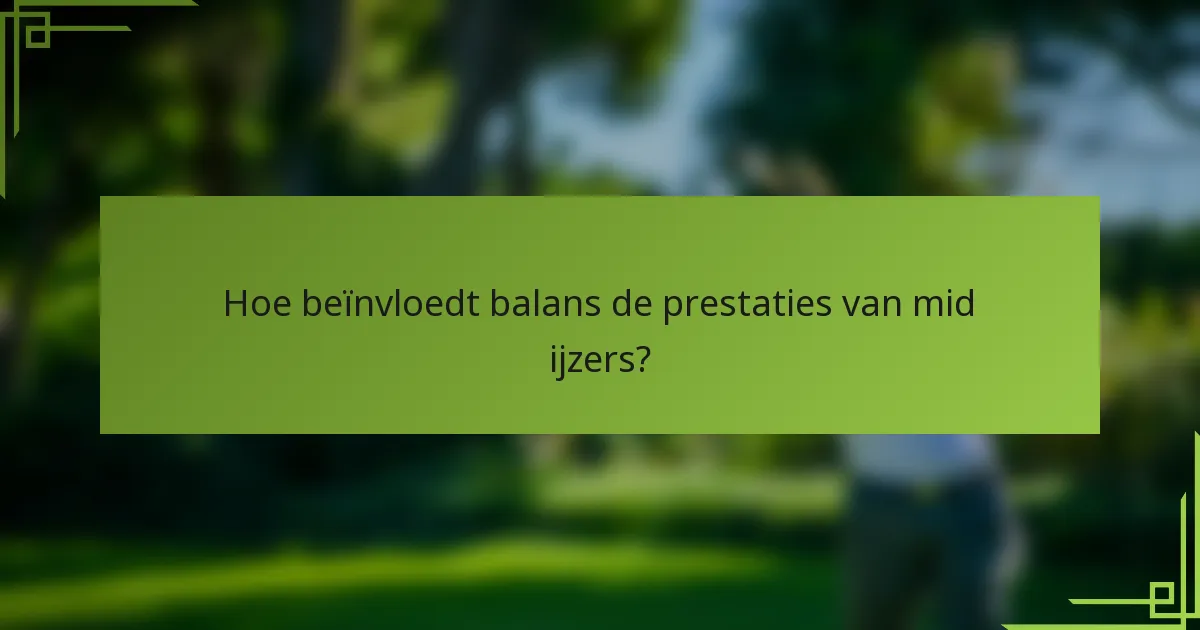 Hoe beïnvloedt balans de prestaties van mid ijzers?