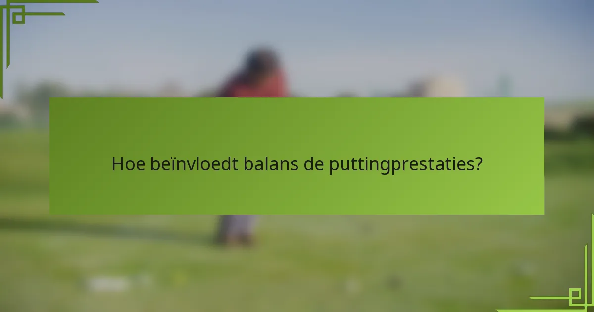 Hoe beïnvloedt balans de puttingprestaties?