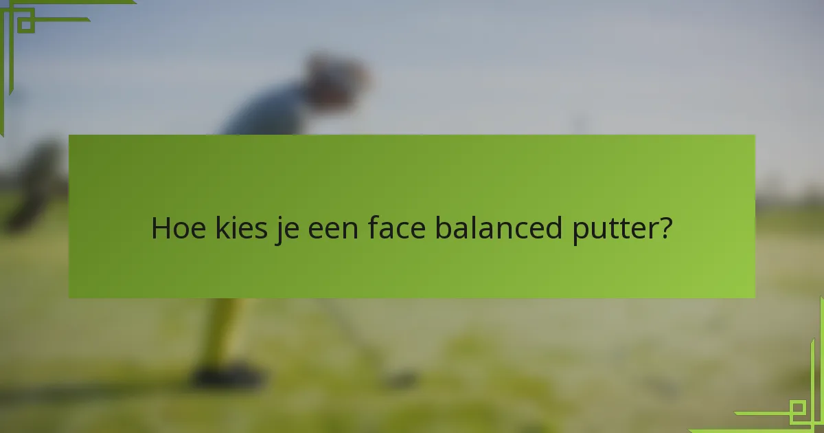 Hoe kies je een face balanced putter?
