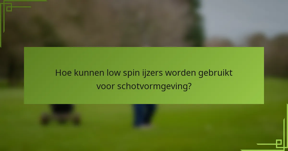 Hoe kunnen low spin ijzers worden gebruikt voor schotvormgeving?
