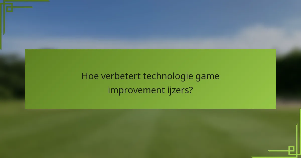 Hoe verbetert technologie game improvement ijzers?
