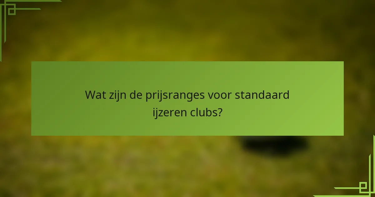 Wat zijn de prijsranges voor standaard ijzeren clubs?