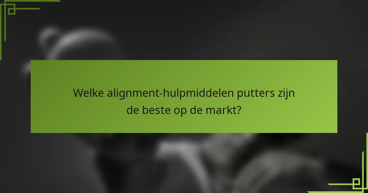 Welke alignment-hulpmiddelen putters zijn de beste op de markt?
