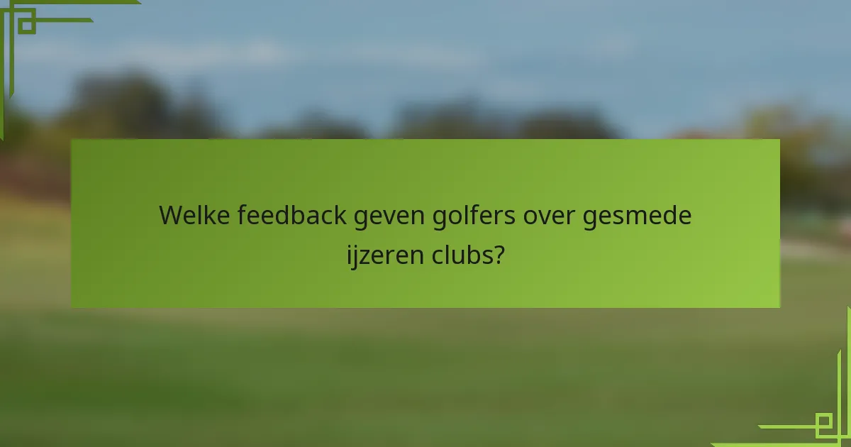 Welke feedback geven golfers over gesmede ijzeren clubs?