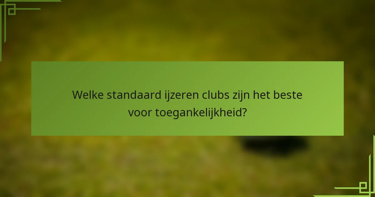 Welke standaard ijzeren clubs zijn het beste voor toegankelijkheid?